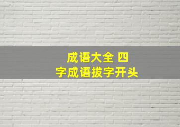 成语大全 四字成语拔字开头